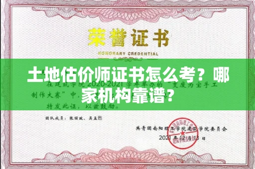 全国土地估价师证书怎么考?哪家机构靠谱?