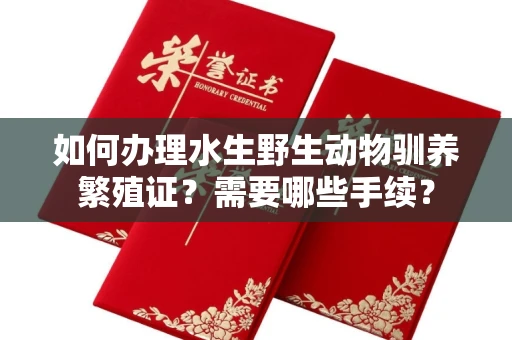 全国如何办理水生野生动物驯养繁殖证?需要哪些手续?