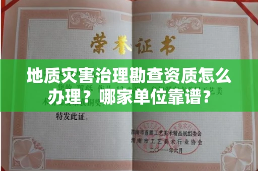 全国地质灾害治理勘查资质怎么办理?哪家单位靠谱?