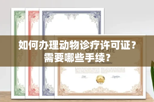 全国如何办理动物诊疗许可证?需要哪些手续?