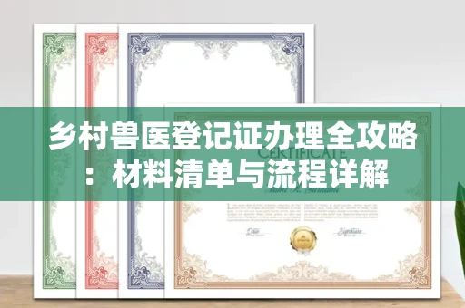 全国乡村兽医登记证办理全攻略:材料清单与流程详解