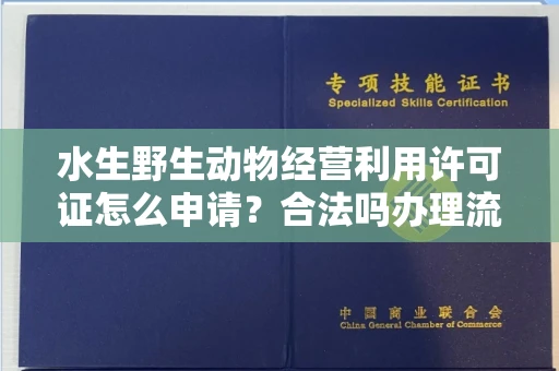 全国水生野生动物经营利用许可证怎么申请?合法吗办理流程有哪些