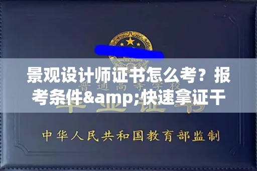 全国景观设计师证书怎么考?报考条件&快速拿证干货全在这里!
