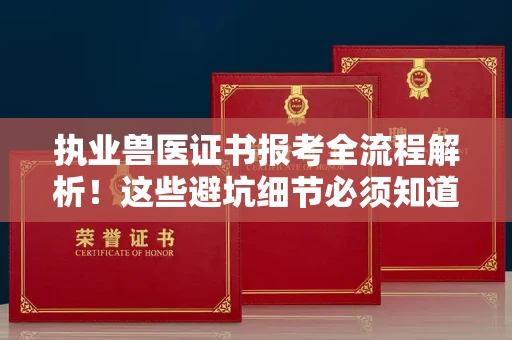 全国执业兽医证书报考全流程解析!这些避坑细节必须知道