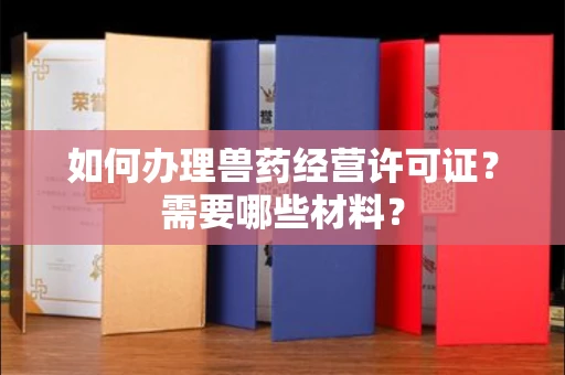 全国如何办理兽药经营许可证?需要哪些材料?