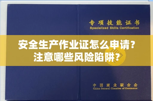 全国安全生产作业证怎么申请？注意哪些风险陷阱？
