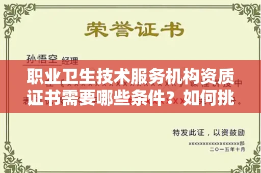 全国职业卫生技术服务机构资质证书需要哪些条件?如何挑选代办机构?