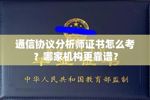 全国通信协议分析师证书怎么考？哪家机构更靠谱？
