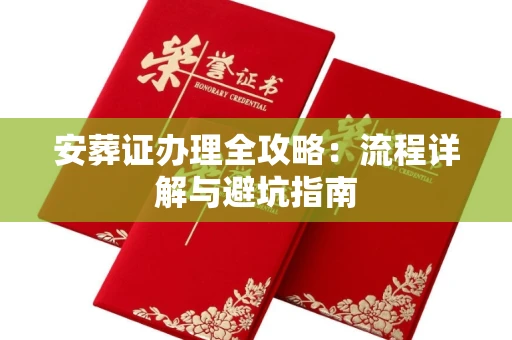 全国安葬证办理全攻略:流程详解与避坑指南