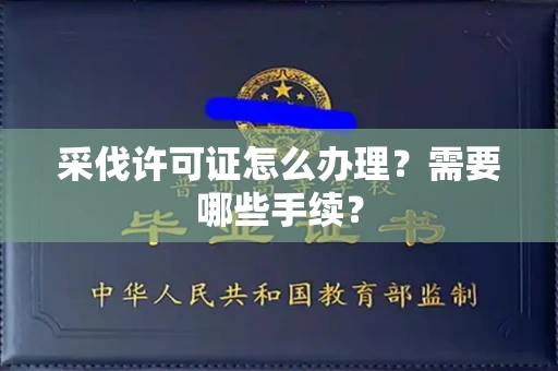 全国采伐许可证怎么办理?需要哪些手续?