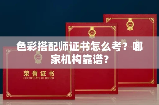 全国色彩搭配师证书怎么考?哪家机构靠谱?