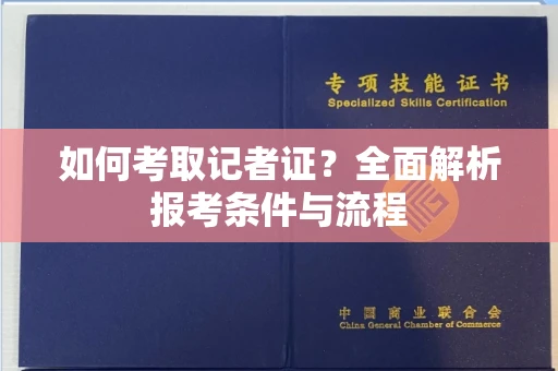 全国如何考取记者证？全面解析报考条件与流程