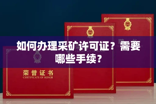 全国如何办理采矿许可证?需要哪些手续?